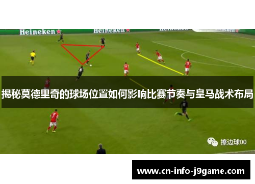 揭秘莫德里奇的球场位置如何影响比赛节奏与皇马战术布局