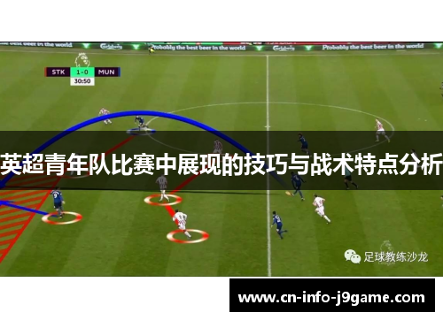 英超青年队比赛中展现的技巧与战术特点分析