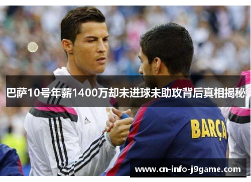 巴萨10号年薪1400万却未进球未助攻背后真相揭秘