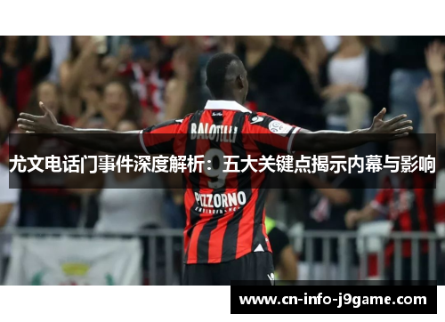 尤文电话门事件深度解析：五大关键点揭示内幕与影响