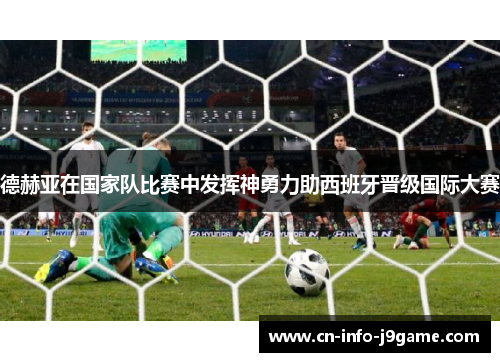 德赫亚在国家队比赛中发挥神勇力助西班牙晋级国际大赛