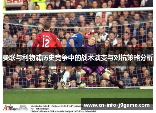 曼联与利物浦历史竞争中的战术演变与对抗策略分析
