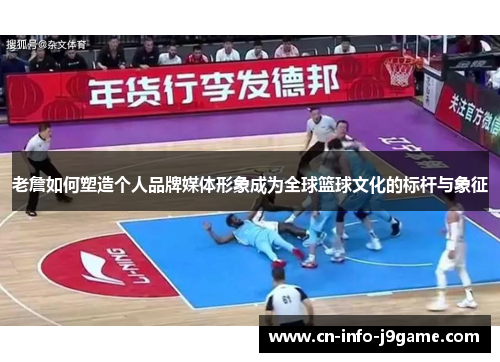 老詹如何塑造个人品牌媒体形象成为全球篮球文化的标杆与象征 老詹如何塑造个人品牌媒体形象成为全球篮球文化的标杆与象征