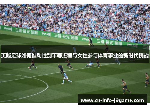 英超足球如何推动性别平等进程与女性参与体育事业的新时代挑战