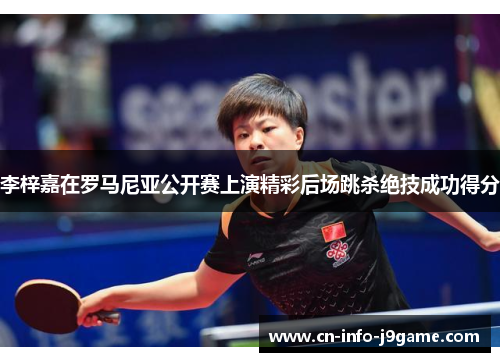 李梓嘉在罗马尼亚公开赛上演精彩后场跳杀绝技成功得分