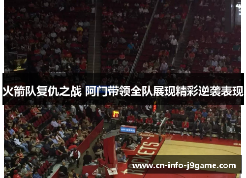 火箭队复仇之战 阿门带领全队展现精彩逆袭表现 火箭队复仇之战 阿门带领全队展现精彩逆袭表现