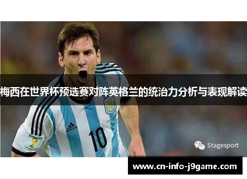 梅西在世界杯预选赛对阵英格兰的统治力分析与表现解读 梅西在世界杯预选赛对阵英格兰的统治力分析与表现解读