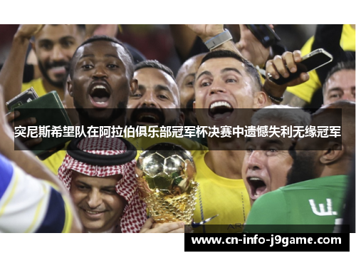 突尼斯希望队在阿拉伯俱乐部冠军杯决赛中遗憾失利无缘冠军