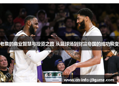 老詹的商业智慧与投资之路 从篮球场到财富帝国的成功蜕变