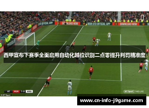 西甲宣布下赛季全面启用自动化越位识别二点零提升判罚精准度 西甲宣布下赛季全面启用自动化越位识别二点零提升判罚精准度